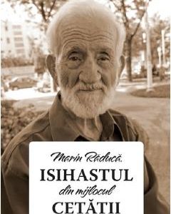 Isihastul din mijlocul cetatii - Marin Raduca