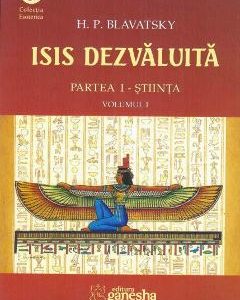 Isis dezvaluita partea I: Stiinta vol.1 - H.P. Blavatsky