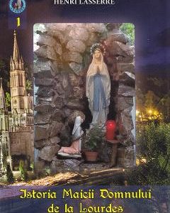 Istoria Maicii Domnului de la Lourdes - Henri Lasserre
