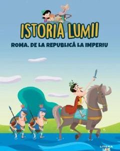 Istoria lumii. Roma. De la Republica la imperiu