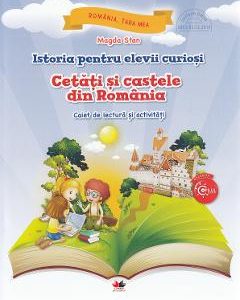 Istoria pentru elevii curiosi. Cetati si castele din Romania - Caiet de lectura si activitati - Magda Stan