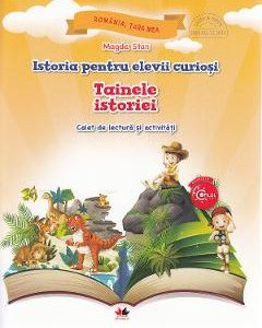 Istoria pentru elevii curiosi. Tainele istoriei - Caiet de lectura si activitati - Magda Stan