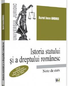 Istoria statului si a dreptului romanesc. Note de curs - Aurel Jean Andrei