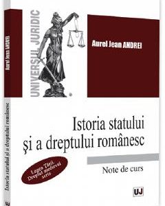 Istoria statului si a dreptului romanesc. Note de curs - Aurel Jean Andrei
