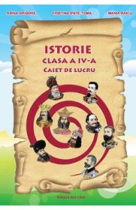 Istorie - Clasa 4 - Caiet de lucru - Adina Grigore, Cristina Ipate-Toma, Claudia-Daniela Negritoiu, Augustina Anghel, Maria Raicu, Manuale Carte Scolara