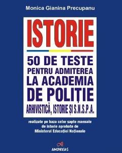 Istorie. 50 de teste pentru admiterea la Academia de Politie - Monica Gianina Precupanu