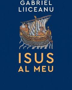 Isus al meu - Gabriel Liiceanu