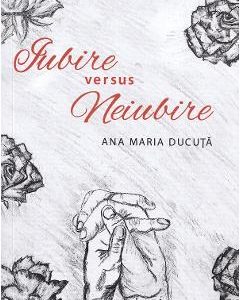Iubire versus neiubire - Ana Maria Ducuta