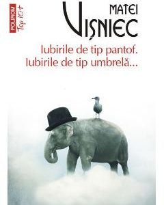 Iubirile de tip pantof. Iubirile de tip umbrela... - Matei Visniec