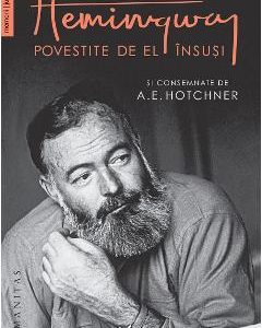 Iubirile lui Hemingway povestite de el insusi si consemnate de A.E. Hotchner - A.E. Hotchner
