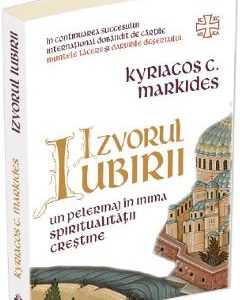 Izvorul iubirii. Un pelerinaj in inima spiritualitatii crestine - Kyriacos C. Markides
