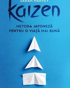 Kaizen. Metoda japoneza pentru o viata mai buna - Sarah Harvey