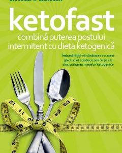 Ketofast. Combina puterea postului intermitent cu dieta ketogenica - Dr. Joseph Mercola