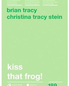 Kiss that frog! Ed.2018 - Brian Tracy