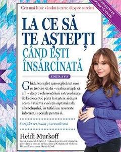 La ce sa te astepti cand esti insarcinata Ed.5 - Heidi Murkoff