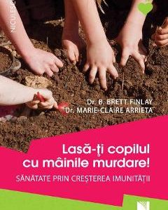 Lasa-ti copilul cu mainile murdare - B. Brett Finlay