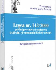 Legea Nr.143/2000 privind prevenirea si combaterea traficului si consumului ilicit de droguri - Traian Dima