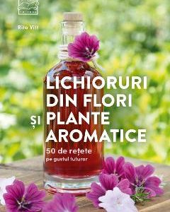 Lichioruri din flori si plante aromatice - Rita Vitt
