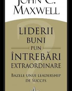 Liderii buni pun intrebari extraordinare - John C. Maxwell