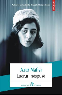 Lucruri nespuse – Azar Nafisi | Beletristica
