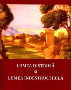 Lumea distrusa si lumea indestructibila - Max Picard