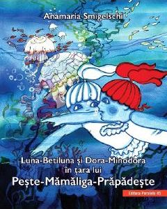 Luna-Betiluna si Dora-Minodora in tara lui Peste-Mamaliga-Prapadeste - Anamaria Smigelschi