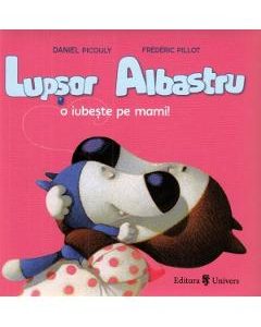 Lupsor Albastru o iubeste pe mami! - Daniel Picouly, Carti Pentru Copii – ofertă, preț și specificații