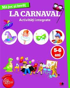 Ma joc si invat: La carnaval. Activitati integrate 5-6 ani