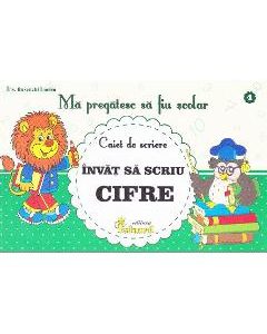 Ma pregatesc sa fiu scolar. Caiet de scriere 4. Invat sa scriu cifre - Buzenschi Lucica