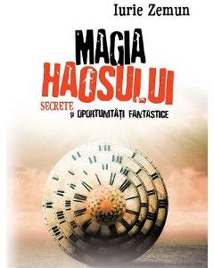 Magia haosului. Secrete si oportunitati fantastice - Iurie Zemun