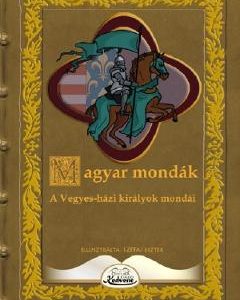 Magyar mondak. A Vegyes-hazi kiralyok mondai