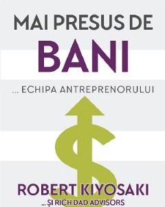 Mai presus de bani... echipa antreprenorului - Robert Kiyosaki