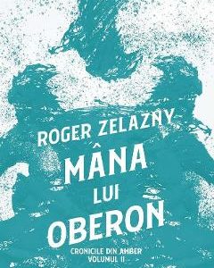 Mana lui Oberon. Seria Cronicile din Amber Vol.2 - Roger Zelazny