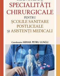 Manual de specialitati chirurgicale pentru scolile sanitare postliceale si asistenti medicali