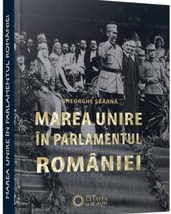 Marea Unire in Parlamentul Romaniei - Gheorghe Sbarna