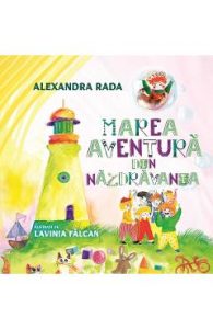 Marea aventura din Nazdravania - Alexandra Rada, Carti Pentru Copii