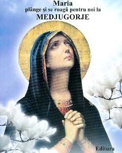 Maria Plange Si Se Roaga Pentru Noi La Medjugorje - Doina Hasnes-Ciurdariu
