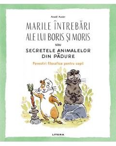 Marile intrebari ale lui Boris si Moris sau secretele animalelor din padure - Anael Assier