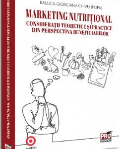 Marketing nutritional. Consideratii teoretice si practice din perspectiva beneficiarilor - Raluca-Giorgiana Chivu