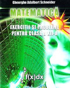 Matematica - Clasa 12 - Exercitii si probleme - Gheorghe Adalbert Schneider