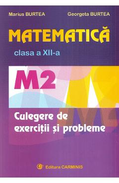 Matematica - Clasa 12 M2 - Culegere de exercitii si probleme - Marius Burtea