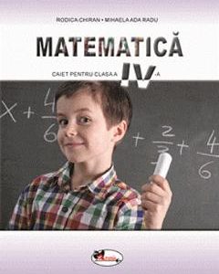 Matematica - Clasa 4 - Caiet - Rodica Chiran