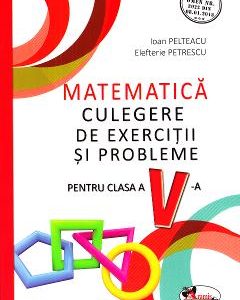 Matematica - Clasa 5 - Culegere de exercitii si probleme - Ioan Pelteacu