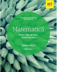 Matematica - Clasa 8. Partea 1 - Teste. Fise de lucru. Modele de teze - Florin Antohe
