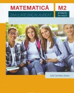 Matematica M2 Stiinte ale naturii. Simulare Bacalaureat - Iulia Camelia Liberis