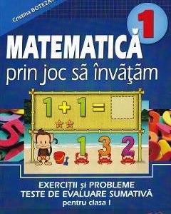 Matematica prin joc sa invatam. Exercitii si probleme Teste de evaluare sumativa - Clasa 1 - Cristina Botezatu