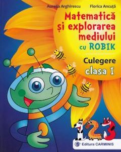 Matematica si explorarea mediului cu Robik - Clasa 1 - Culegere - Aurelia Arghirescu