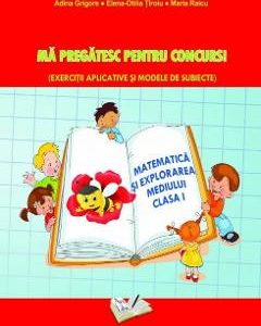 Matematica si explorarea mediului. Ma pregatesc pentru concurs! - Clasa 1 - Adina Grigore