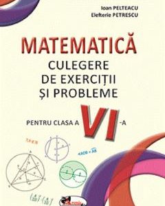 Matematica. Culegere de exercitii si probleme - Clasa 6 - Ioan Pelteacu