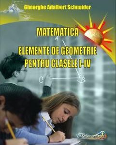 Matematica. Elemente de geometrie - Clasele 1-4 - Gheorghe Adalbert Schneider